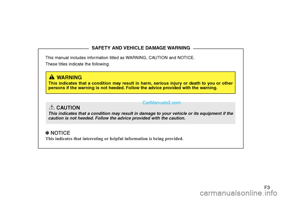 Hyundai Santa Fe 2016 Owners Manual - RHD (UK, Australia) F3
This manual includes information titled as WARNING, CAUTION and NOTICE.
These titles indicate the following:
✽ NOTICE
This indicates that interesting or helpful information is being provided.
SAF Hyundai Santa Fe 2016 Owners Manual - RHD (UK, Australia) F3
This manual includes information titled as WARNING, CAUTION and NOTICE.
These titles indicate the following:
✽ NOTICE
This indicates that interesting or helpful information is being provided.
SAF