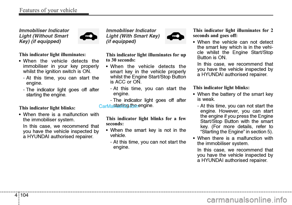 Hyundai Santa Fe 2016 Owners Manual - RHD (UK, Australia) Features of your vehicle
104 4
Immobiliser Indicator
Light (Without Smart
Key) (if equipped)
This indicator light illuminates:
• When the vehicle detects the
immobiliser in your key properly
whilst Hyundai Santa Fe 2016 Owners Manual - RHD (UK, Australia) Features of your vehicle
104 4
Immobiliser Indicator
Light (Without Smart
Key) (if equipped)
This indicator light illuminates:
• When the vehicle detects the
immobiliser in your key properly
whilst