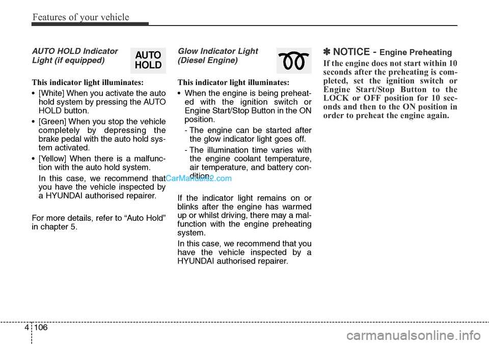 Hyundai Santa Fe 2016  Owners Manual - RHD (UK, Australia) Features of your vehicle
106 4
AUTO HOLD Indicator
Light (if equipped)
This indicator light illuminates:
• [White] When you activate the auto
hold system by pressing the AUTO
HOLD button.
• [Green