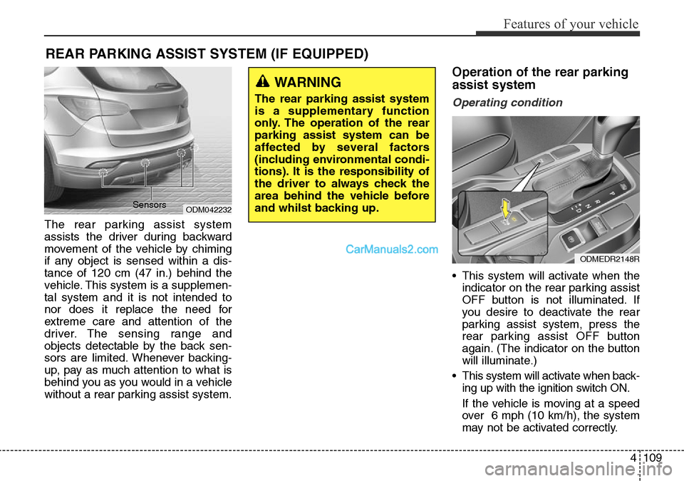 Hyundai Santa Fe 2016 Owners Manual - RHD (UK, Australia) 4109
Features of your vehicle
The rear parking assist system
assists the driver during backward
movement of the vehicle by chiming
if any object is sensed within a dis-
tance of 120 cm (47 in.) behind Hyundai Santa Fe 2016 Owners Manual - RHD (UK, Australia) 4109
Features of your vehicle
The rear parking assist system
assists the driver during backward
movement of the vehicle by chiming
if any object is sensed within a dis-
tance of 120 cm (47 in.) behind