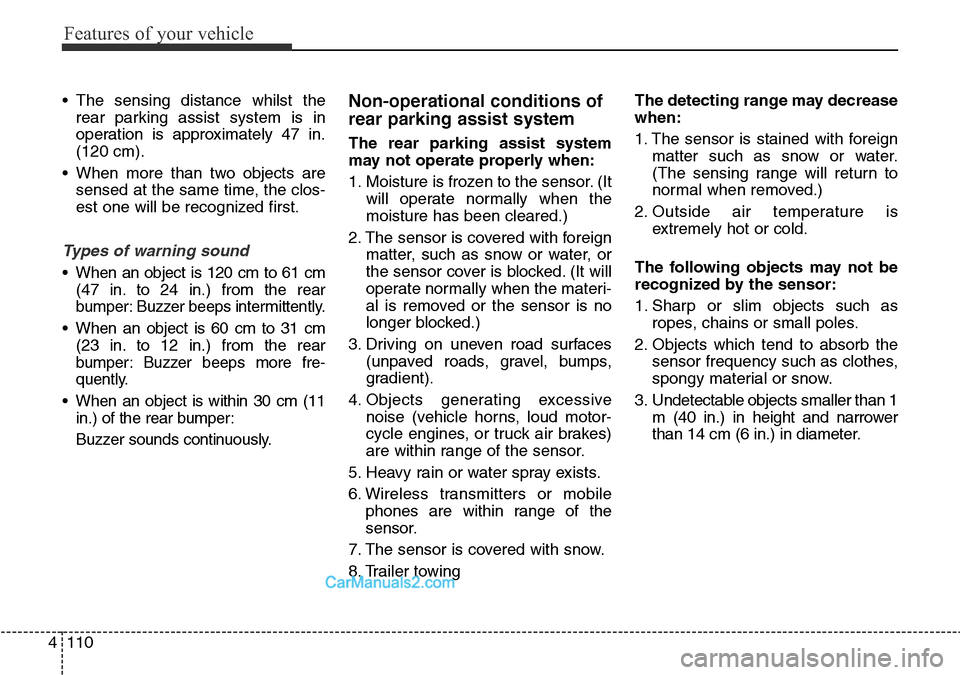 Hyundai Santa Fe 2016 Owners Manual - RHD (UK, Australia) Features of your vehicle
110 4
• The sensing distance whilst the
rear parking assist system is in
operation is approximately 47 in.
(120 cm).
• When more than two objects are
sensed at the same ti Hyundai Santa Fe 2016 Owners Manual - RHD (UK, Australia) Features of your vehicle
110 4
• The sensing distance whilst the
rear parking assist system is in
operation is approximately 47 in.
(120 cm).
• When more than two objects are
sensed at the same ti
