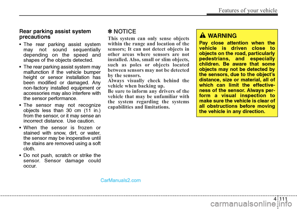 Hyundai Santa Fe 2016 Owners Manual - RHD (UK, Australia) 4111
Features of your vehicle
Rear parking assist system
precautions
• The rear parking assist system
may not sound sequentially
depending on the speed and
shapes of the objects detected.
• The re Hyundai Santa Fe 2016 Owners Manual - RHD (UK, Australia) 4111
Features of your vehicle
Rear parking assist system
precautions
• The rear parking assist system
may not sound sequentially
depending on the speed and
shapes of the objects detected.
• The re