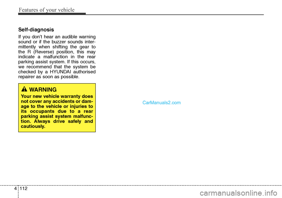 Hyundai Santa Fe 2016 Owners Manual - RHD (UK, Australia) Features of your vehicle
112 4
Self-diagnosis
If you don’t hear an audible warning
sound or if the buzzer sounds inter-
mittently when shifting the gear to
the R (Reverse) position, this may
indicat Hyundai Santa Fe 2016 Owners Manual - RHD (UK, Australia) Features of your vehicle
112 4
Self-diagnosis
If you don’t hear an audible warning
sound or if the buzzer sounds inter-
mittently when shifting the gear to
the R (Reverse) position, this may
indicat