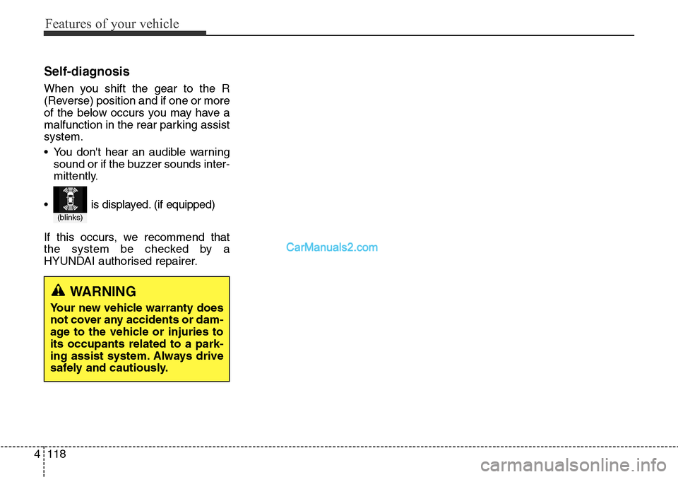 Hyundai Santa Fe 2016 Owners Manual - RHD (UK, Australia) Features of your vehicle
118 4
Self-diagnosis
When you shift the gear to the R
(Reverse) position and if one or more
of the below occurs you may have a
malfunction in the rear parking assist
system.
Hyundai Santa Fe 2016 Owners Manual - RHD (UK, Australia) Features of your vehicle
118 4
Self-diagnosis
When you shift the gear to the R
(Reverse) position and if one or more
of the below occurs you may have a
malfunction in the rear parking assist
system.