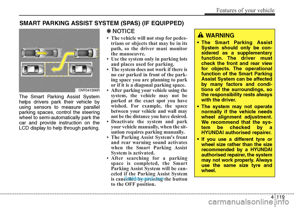 Hyundai Santa Fe 2016 Owners Manual - RHD (UK, Australia) 4119
Features of your vehicle
The Smart Parking Assist System
helps drivers park their vehicle by
using sensors to measure parallel
parking spaces, control the steering
wheel to semi-automatically par Hyundai Santa Fe 2016 Owners Manual - RHD (UK, Australia) 4119
Features of your vehicle
The Smart Parking Assist System
helps drivers park their vehicle by
using sensors to measure parallel
parking spaces, control the steering
wheel to semi-automatically par