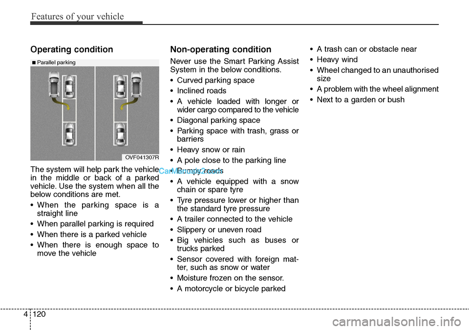Hyundai Santa Fe 2016 Owners Manual - RHD (UK, Australia) Features of your vehicle
120 4
Operating condition
The system will help park the vehicle
in the middle or back of a parked
vehicle. Use the system when all the
below conditions are met.
• When the p Hyundai Santa Fe 2016 Owners Manual - RHD (UK, Australia) Features of your vehicle
120 4
Operating condition
The system will help park the vehicle
in the middle or back of a parked
vehicle. Use the system when all the
below conditions are met.
• When the p