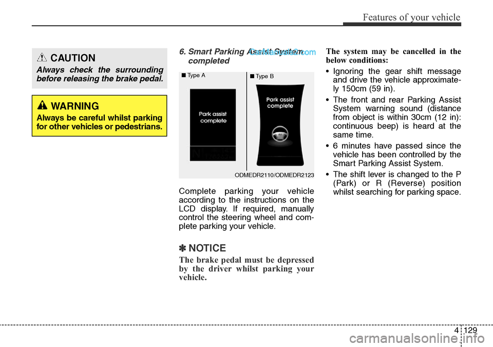 Hyundai Santa Fe 2016 Owners Manual - RHD (UK, Australia) 4129
Features of your vehicle
6. Smart Parking Assist System
completed
Complete parking your vehicle
according to the instructions on the
LCD display. If required, manually
control the steering wheel Hyundai Santa Fe 2016 Owners Manual - RHD (UK, Australia) 4129
Features of your vehicle
6. Smart Parking Assist System
completed
Complete parking your vehicle
according to the instructions on the
LCD display. If required, manually
control the steering wheel