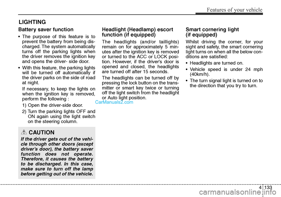 Hyundai Santa Fe 2016  Owners Manual - RHD (UK, Australia) 4133
Features of your vehicle
Battery saver function
• The purpose of this feature is to
prevent the battery from being dis-
charged. The system automatically
turns off the parking lights when
the d