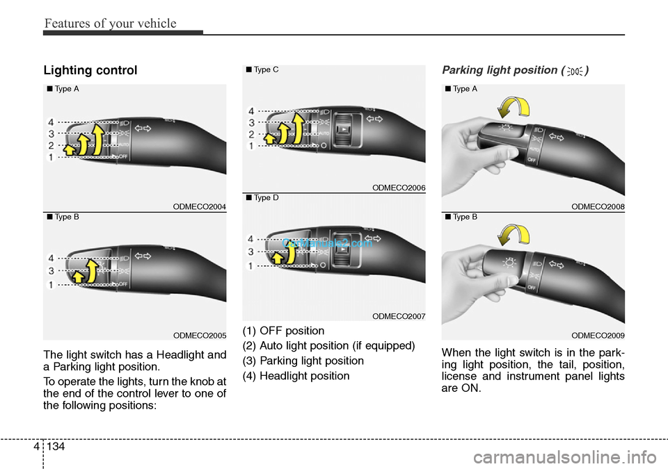 Hyundai Santa Fe 2016 Owners Manual - RHD (UK, Australia) Features of your vehicle
134 4
Lighting control
The light switch has a Headlight and
a Parking light position.
To operate the lights, turn the knob at
the end of the control lever to one of
the follow Hyundai Santa Fe 2016 Owners Manual - RHD (UK, Australia) Features of your vehicle
134 4
Lighting control
The light switch has a Headlight and
a Parking light position.
To operate the lights, turn the knob at
the end of the control lever to one of
the follow
