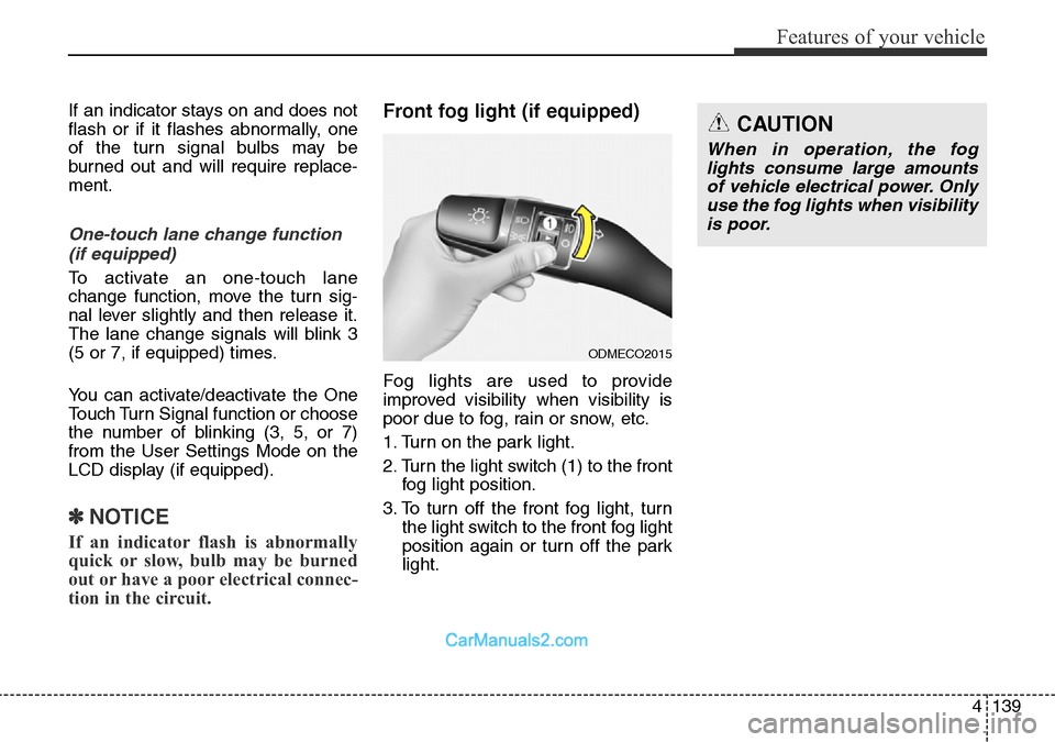 Hyundai Santa Fe 2016  Owners Manual - RHD (UK, Australia) 4139
Features of your vehicle
If an indicator stays on and does not
flash or if it flashes abnormally, one
of the turn signal bulbs may be
burned out and will require replace-
ment.
One-touch lane cha