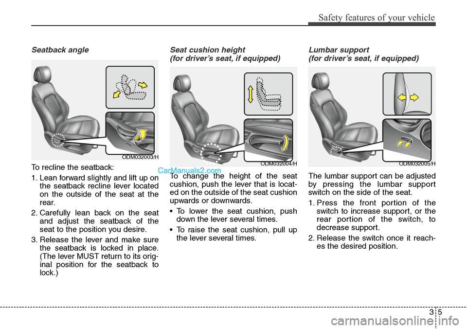 Hyundai Santa Fe 2016 - RHD (UK, Australia) Owners Guide 35
Safety features of your vehicle
Seatback angle
To recline the seatback:
1. Lean forward slightly and lift up on
the seatback recline lever located
on the outside of the seat at the
rear.
2. Careful Hyundai Santa Fe 2016 - RHD (UK, Australia) Owners Guide 35
Safety features of your vehicle
Seatback angle
To recline the seatback:
1. Lean forward slightly and lift up on
the seatback recline lever located
on the outside of the seat at the
rear.
2. Careful