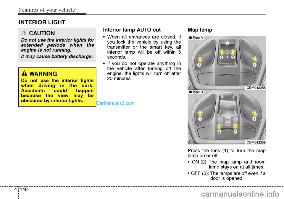 Hyundai Santa Fe 2016   - RHD (UK, Australia) Owners Guide Features of your vehicle
148 4
Interior lamp AUTO cut
• When all entrances are closed, if
you lock the vehicle by using the
transmitter or the smart key, all
interior lamp will be off within 5
secon