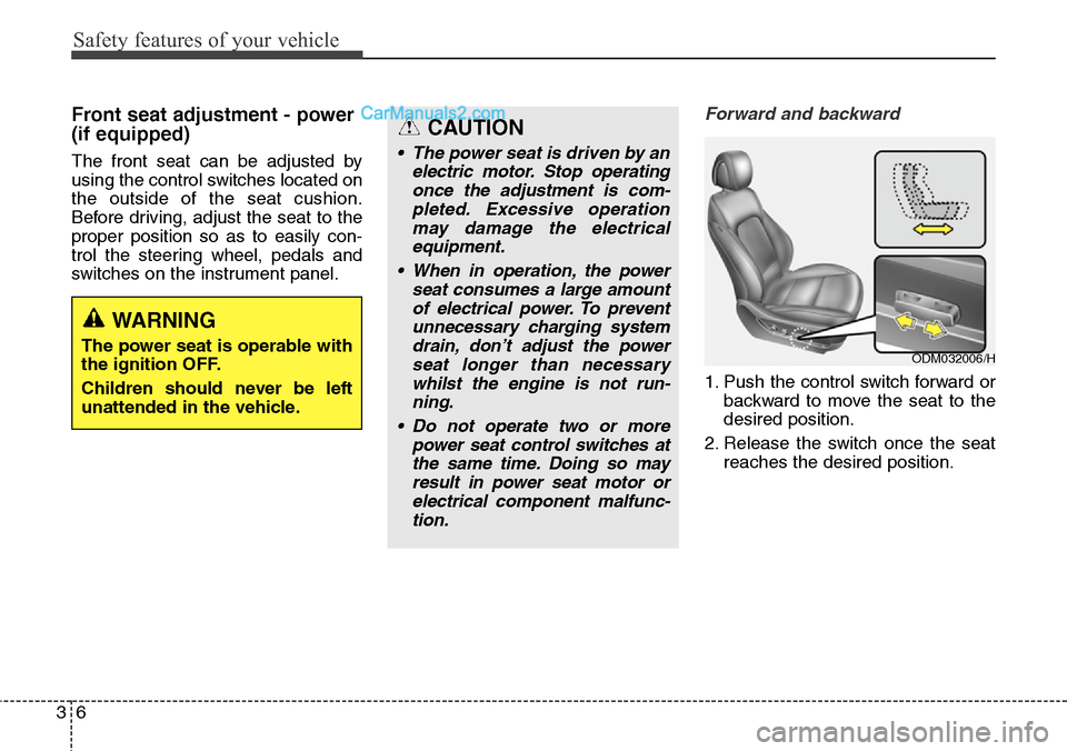 Hyundai Santa Fe 2016  Owners Manual - RHD (UK, Australia) Safety features of your vehicle
6 3
Front seat adjustment - power 
(if equipped)
The front seat can be adjusted by
using the control switches located on
the outside of the seat cushion.
Before driving