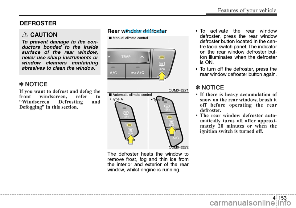 Hyundai Santa Fe 2016 Owners Manual - RHD (UK, Australia) 4153
Features of your vehicle
DEFROSTER
✽NOTICE
If you want to defrost and defog the
front windscreen, refer to
“Windscreen Defrosting and
Defogging” in this section.
Rear window defroster
Th Hyundai Santa Fe 2016 Owners Manual - RHD (UK, Australia) 4153
Features of your vehicle
DEFROSTER
✽NOTICE
If you want to defrost and defog the
front windscreen, refer to
“Windscreen Defrosting and
Defogging” in this section.
Rear window defroster
Th