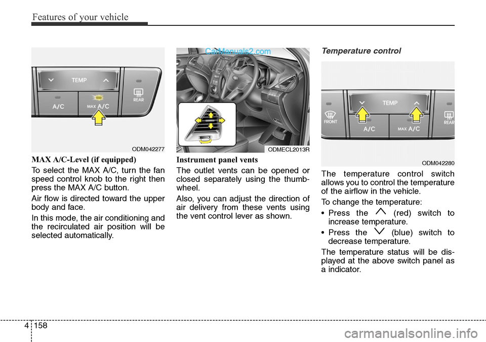 Hyundai Santa Fe 2016  Owners Manual - RHD (UK, Australia) Features of your vehicle
158 4
MAX A/C-Level (if equipped) 
To select the MAX A/C, turn the fan
speed control knob to the right then
press the MAX A/C button.
Air flow is directed toward the upper
bod