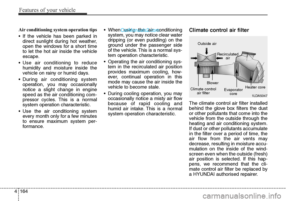 Hyundai Santa Fe 2016 Owners Manual - RHD (UK, Australia) Features of your vehicle
164 4
Air conditioning system operation tips
• If the vehicle has been parked in
direct sunlight during hot weather,
open the windows for a short time
to let the hot air i Hyundai Santa Fe 2016 Owners Manual - RHD (UK, Australia) Features of your vehicle
164 4
Air conditioning system operation tips
• If the vehicle has been parked in
direct sunlight during hot weather,
open the windows for a short time
to let the hot air i