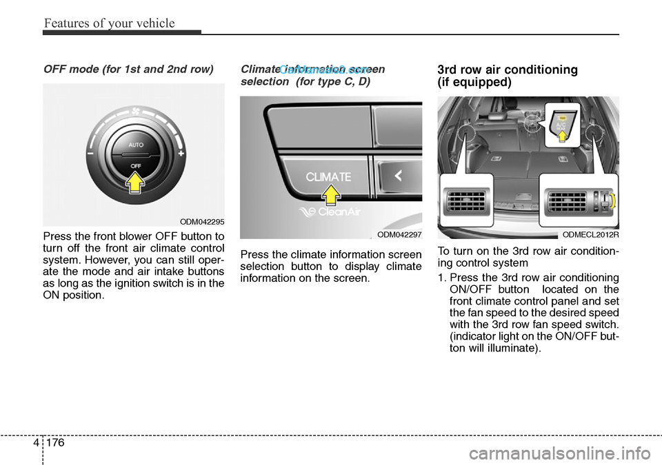 Hyundai Santa Fe 2016 Owners Manual - RHD (UK, Australia) Features of your vehicle
176 4
OFF mode (for 1st and 2nd row)
Press the front blower OFF button to
turn off the front air climate control
system. However, you can still oper-
ate the mode and air inta Hyundai Santa Fe 2016 Owners Manual - RHD (UK, Australia) Features of your vehicle
176 4
OFF mode (for 1st and 2nd row)
Press the front blower OFF button to
turn off the front air climate control
system. However, you can still oper-
ate the mode and air inta