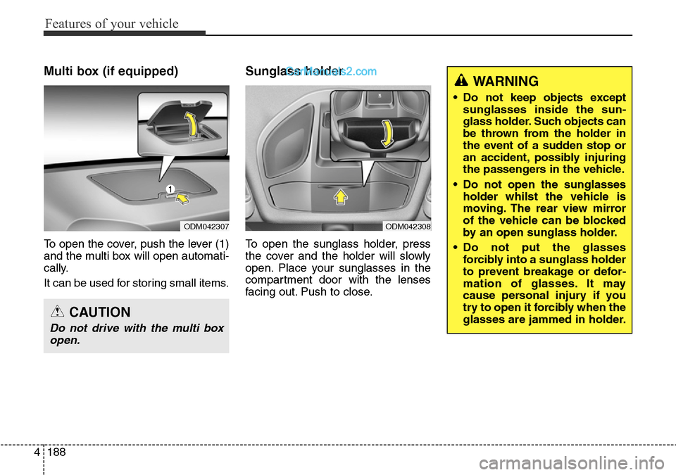 Hyundai Santa Fe 2016 Owners Manual - RHD (UK, Australia) Features of your vehicle
188 4
Multi box (if equipped)
To open the cover, push the lever (1)
and the multi box will open automati-
cally.
It can be used for storing small items.
Sunglass holder
To op Hyundai Santa Fe 2016 Owners Manual - RHD (UK, Australia) Features of your vehicle
188 4
Multi box (if equipped)
To open the cover, push the lever (1)
and the multi box will open automati-
cally.
It can be used for storing small items.
Sunglass holder
To op