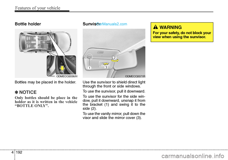 Hyundai Santa Fe 2016 Owners Manual - RHD (UK, Australia) Features of your vehicle
192 4
Bottle holder
Bottles may be placed in the holder.
✽NOTICE
Only bottles should be place in the
holder as it is written in the vehicle
“BOTTLE ONLY”.
Sunvisor
Use t Hyundai Santa Fe 2016 Owners Manual - RHD (UK, Australia) Features of your vehicle
192 4
Bottle holder
Bottles may be placed in the holder.
✽NOTICE
Only bottles should be place in the
holder as it is written in the vehicle
“BOTTLE ONLY”.
Sunvisor
Use t