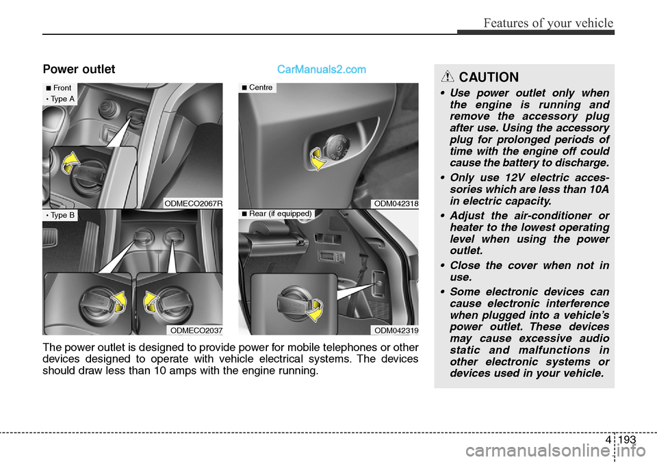 Hyundai Santa Fe 2016 Owners Manual - RHD (UK, Australia) 4193
Features of your vehicle
Power outletCAUTION
• Use power outlet only when
the engine is running and
remove the accessory plug
after use. Using the accessory
plug for prolonged periods of
time w Hyundai Santa Fe 2016 Owners Manual - RHD (UK, Australia) 4193
Features of your vehicle
Power outletCAUTION
• Use power outlet only when
the engine is running and
remove the accessory plug
after use. Using the accessory
plug for prolonged periods of
time w