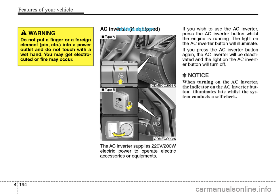 Hyundai Santa Fe 2016 Owners Manual - RHD (UK, Australia) Features of your vehicle
194 4
AC inverter (if equipped)
The AC inverter supplies 220V/200W
electric power to operate electric
accessories or equipments.If you wish to use the AC inverter,
press the Hyundai Santa Fe 2016 Owners Manual - RHD (UK, Australia) Features of your vehicle
194 4
AC inverter (if equipped)
The AC inverter supplies 220V/200W
electric power to operate electric
accessories or equipments.If you wish to use the AC inverter,
press the
