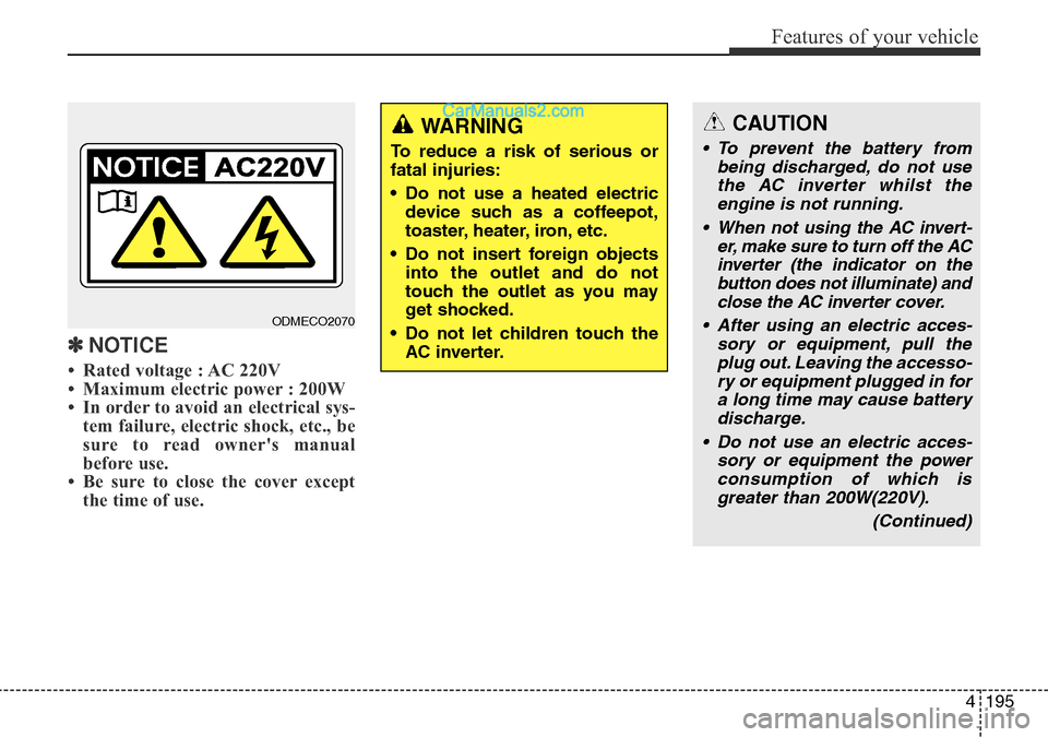 Hyundai Santa Fe 2016 Owners Manual - RHD (UK, Australia) 4195
Features of your vehicle
✽NOTICE
• Rated voltage : AC 220V
• Maximum electric power : 200W
• In order to avoid an electrical sys-
tem failure, electric shock, etc., be
sure to read owner Hyundai Santa Fe 2016 Owners Manual - RHD (UK, Australia) 4195
Features of your vehicle
✽NOTICE
• Rated voltage : AC 220V
• Maximum electric power : 200W
• In order to avoid an electrical sys-
tem failure, electric shock, etc., be
sure to read owner