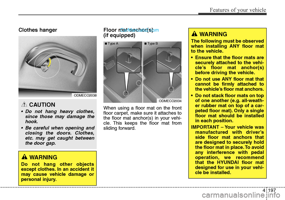 Hyundai Santa Fe 2016 Owners Manual - RHD (UK, Australia) 4197
Features of your vehicle
Clothes hanger Floor mat anchor(s)
(if equipped)
When using a floor mat on the front
floor carpet, make sure it attaches to
the floor mat anchor(s) in your vehi-
cle. Hyundai Santa Fe 2016 Owners Manual - RHD (UK, Australia) 4197
Features of your vehicle
Clothes hanger Floor mat anchor(s)
(if equipped)
When using a floor mat on the front
floor carpet, make sure it attaches to
the floor mat anchor(s) in your vehi-
cle.