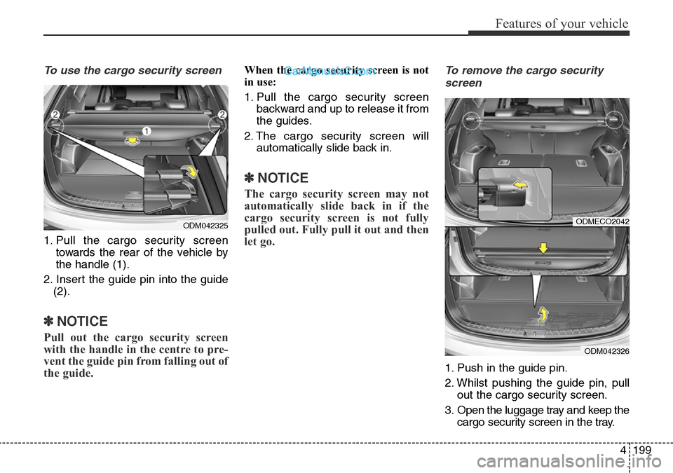 Hyundai Santa Fe 2016 Owners Manual - RHD (UK, Australia) 4199
Features of your vehicle
To use the cargo security screen
1. Pull the cargo security screen
towards the rear of the vehicle by
the handle (1).
2. Insert the guide pin into the guide
(2).
✽NOTIC Hyundai Santa Fe 2016 Owners Manual - RHD (UK, Australia) 4199
Features of your vehicle
To use the cargo security screen
1. Pull the cargo security screen
towards the rear of the vehicle by
the handle (1).
2. Insert the guide pin into the guide
(2).
✽NOTIC
