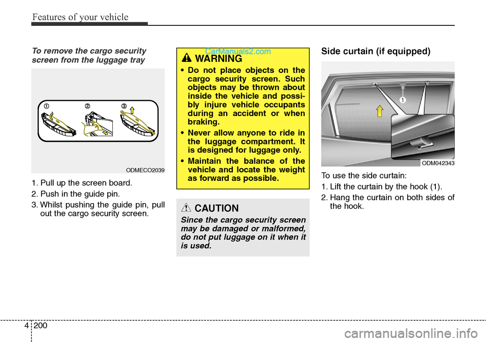 Hyundai Santa Fe 2016 Owners Manual - RHD (UK, Australia) Features of your vehicle
200 4
To remove the cargo security
screen from the luggage tray
1. Pull up the screen board.
2. Push in the guide pin.
3. Whilst pushing the guide pin, pull
out the cargo secu Hyundai Santa Fe 2016 Owners Manual - RHD (UK, Australia) Features of your vehicle
200 4
To remove the cargo security
screen from the luggage tray
1. Pull up the screen board.
2. Push in the guide pin.
3. Whilst pushing the guide pin, pull
out the cargo secu