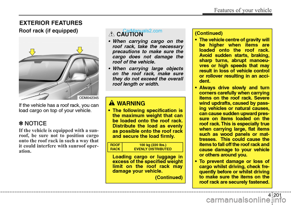 Hyundai Santa Fe 2016 Owners Manual - RHD (UK, Australia) 4201
Features of your vehicle
Roof rack (if equipped)
If the vehicle has a roof rack, you can
load cargo on top of your vehicle.
✽NOTICE
If the vehicle is equipped with a sun-
roof, be sure not to p Hyundai Santa Fe 2016 Owners Manual - RHD (UK, Australia) 4201
Features of your vehicle
Roof rack (if equipped)
If the vehicle has a roof rack, you can
load cargo on top of your vehicle.
✽NOTICE
If the vehicle is equipped with a sun-
roof, be sure not to p