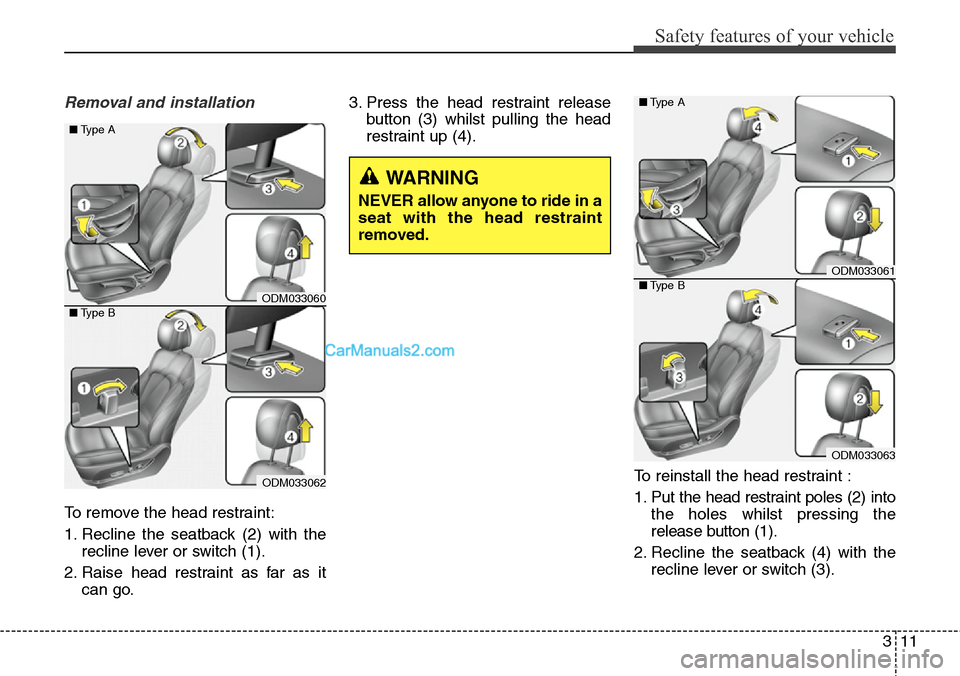 Hyundai Santa Fe 2016 - RHD (UK, Australia) Owners Guide 311
Safety features of your vehicle
Removal and installation
To remove the head restraint:
1. Recline the seatback (2) with the
recline lever or switch (1).
2. Raise head restraint as far as it
can go Hyundai Santa Fe 2016 - RHD (UK, Australia) Owners Guide 311
Safety features of your vehicle
Removal and installation
To remove the head restraint:
1. Recline the seatback (2) with the
recline lever or switch (1).
2. Raise head restraint as far as it
can go