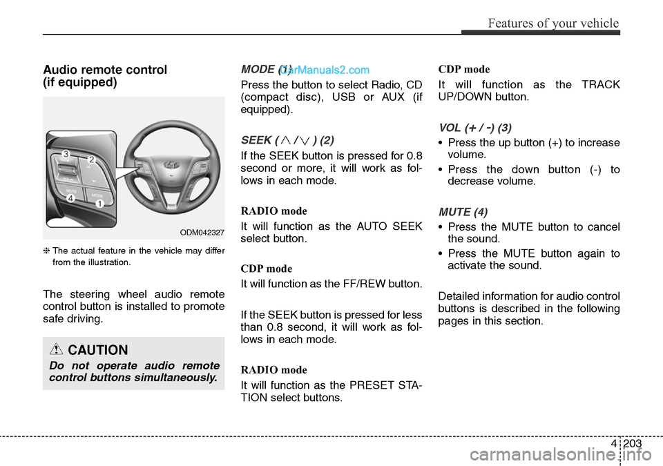 Hyundai Santa Fe 2016  Owners Manual - RHD (UK, Australia) 4203
Features of your vehicle
Audio remote control 
(if equipped) 
❈ The actual feature in the vehicle may differ
from the illustration.
The steering wheel audio remote
control button is installed t