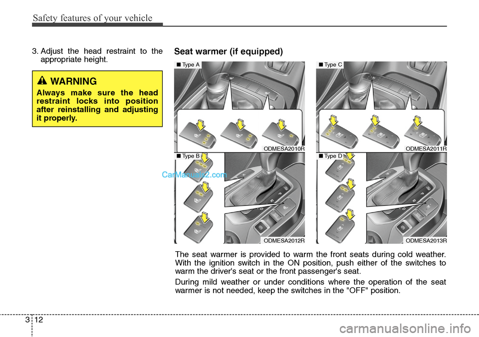 Hyundai Santa Fe 2016  Owners Manual - RHD (UK, Australia) Safety features of your vehicle
12 3
3. Adjust the head restraint to the
appropriate height.Seat warmer (if equipped)
ODMESA2010R
ODMESA2012R
■Type A
■Type BODMESA2011R
ODMESA2013R
■Type C
■Ty