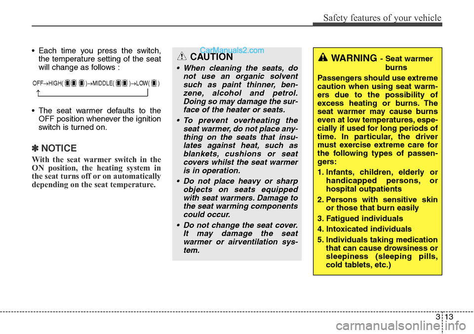 Hyundai Santa Fe 2016  Owners Manual - RHD (UK, Australia) 313
Safety features of your vehicle
• Each time you press the switch,
the temperature setting of the seat
will change as follows :
• The seat warmer defaults to the
OFF position whenever the ignit