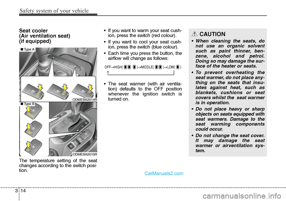 Hyundai Santa Fe 2016 - RHD (UK, Australia) Owners Guide Safety system of your vehicle
14 3
Seat cooler
(Air ventilation seat)
(if equipped)
The temperature setting of the seat
changes according to the switch posi-
tion.• If you want to warm your seat c Hyundai Santa Fe 2016 - RHD (UK, Australia) Owners Guide Safety system of your vehicle
14 3
Seat cooler
(Air ventilation seat)
(if equipped)
The temperature setting of the seat
changes according to the switch posi-
tion.• If you want to warm your seat c