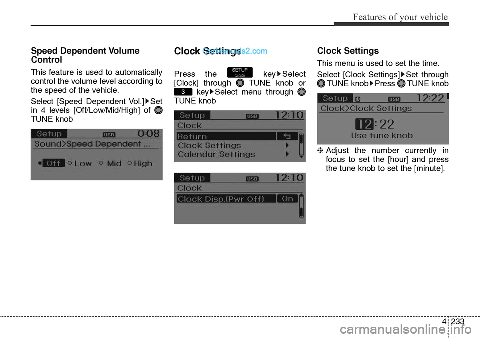 Hyundai Santa Fe 2016  Owners Manual - RHD (UK, Australia) 4233
Features of your vehicle
Speed Dependent Volume
Control
This feature is used to automatically
control the volume level according to
the speed of the vehicle.
Select [Speed Dependent Vol.] Set
in 