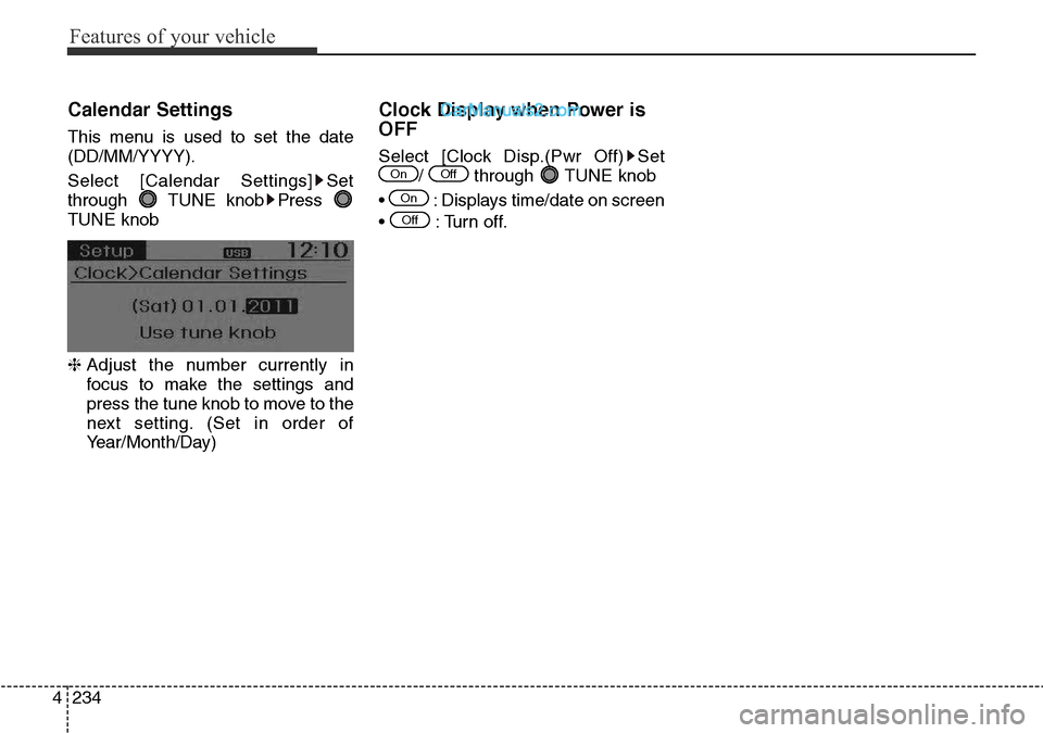 Hyundai Santa Fe 2016  Owners Manual - RHD (UK, Australia) Features of your vehicle
234 4
Calendar Settings
This menu is used to set the date
(DD/MM/YYYY).
Select [Calendar Settings] Set
through TUNE knob Press 
TUNE knob
❈ Adjust the number currently in
fo