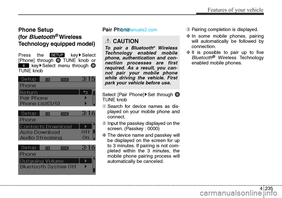 Hyundai Santa Fe 2016   - RHD (UK, Australia) User Guide 4235
Features of your vehicle
Phone Setup
(for 
Bluetooth®Wireless
Technology equipped model)
Press the  key Select
[Phone] through  TUNE knob or
key Select menu through 
TUNE knob
Pair Phone
Select 