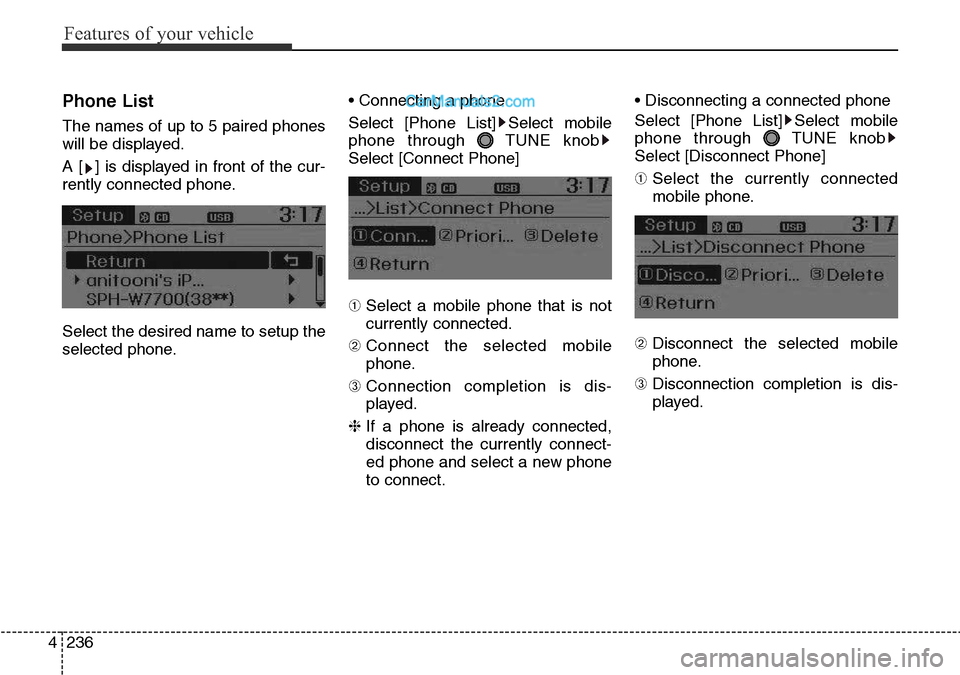Hyundai Santa Fe 2016  Owners Manual - RHD (UK, Australia) Features of your vehicle
236 4
Phone List
The names of up to 5 paired phones
will be displayed.
A [ ] is displayed in front of the cur-
rently connected phone.
Select the desired name to setup the
sel