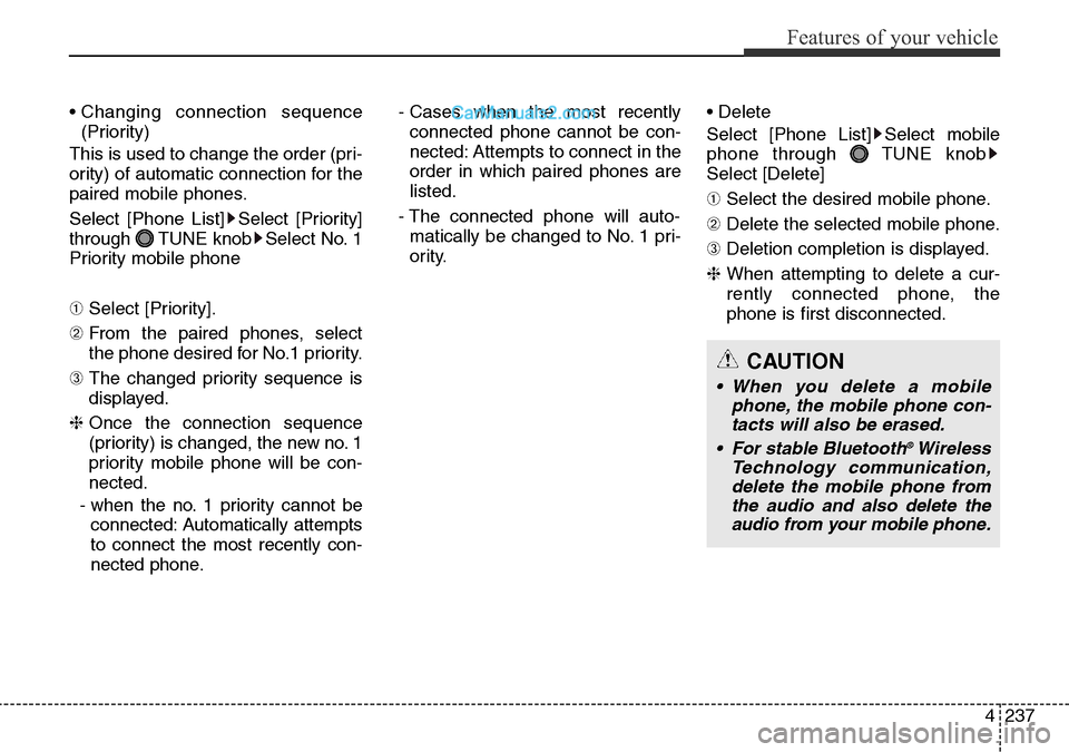 Hyundai Santa Fe 2016   - RHD (UK, Australia) User Guide 4237
Features of your vehicle
• Changing connection sequence
(Priority)
This is used to change the order (pri-
ority) of automatic connection for the
paired mobile phones.
Select [Phone List] Select