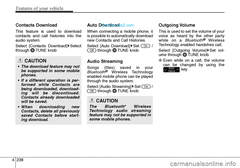Hyundai Santa Fe 2016  Owners Manual - RHD (UK, Australia) Features of your vehicle
238 4
Contacts Download
This feature is used to download
contacts and call histories into the
audio system.
Select [Contacts Download] Select
through TUNE knob
Auto Download
W