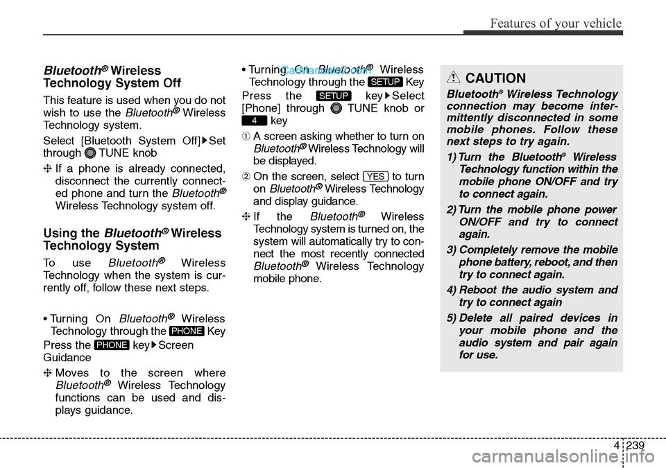 Hyundai Santa Fe 2016   - RHD (UK, Australia) User Guide 4239
Features of your vehicle
Bluetooth®Wireless
Technology System Off
This feature is used when you do not
wish to use the 
Bluetooth®Wireless
Technology system.
Select [Bluetooth System Off] Set
t