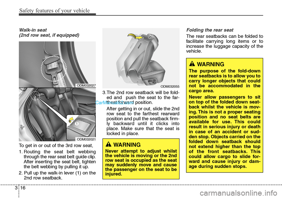 Hyundai Santa Fe 2016   - RHD (UK, Australia) Owners Guide Safety features of your vehicle
16 3
Walk-in seat 
(2nd row seat, if equipped)
To get in or out of the 3rd row seat,
1. Routing the seat belt webbing
through the rear seat belt guide clip.
After inser