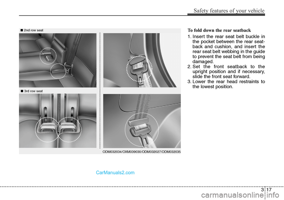 Hyundai Santa Fe 2016 - RHD (UK, Australia) Owners Guide 317
Safety features of your vehicle
To fold down the rear seatback
1. Insert the rear seat belt buckle in
the pocket between the rear seat-
back and cushion, and insert the
rear seat belt webbing in Hyundai Santa Fe 2016 - RHD (UK, Australia) Owners Guide 317
Safety features of your vehicle
To fold down the rear seatback
1. Insert the rear seat belt buckle in
the pocket between the rear seat-
back and cushion, and insert the
rear seat belt webbing in