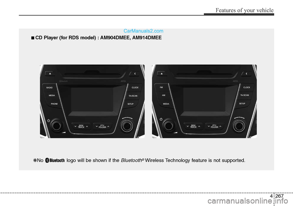 Hyundai Santa Fe 2016  Owners Manual - RHD (UK, Australia) 4267
Features of your vehicle
■ CD Player (for RDS model) : AM904DMEE, AM914DMEE
❋No  logo will be shown if the 
Bluetooth®Wireless Technology feature is not supported.  