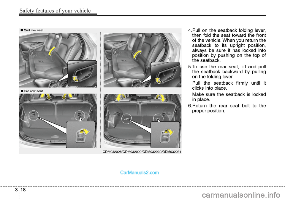 Hyundai Santa Fe 2016   - RHD (UK, Australia) Owners Guide Safety features of your vehicle
18 3
4.Pull on the seatback folding lever,
then fold the seat toward the front
of the vehicle. When you return the
seatback to its upright position,
always be sure it h