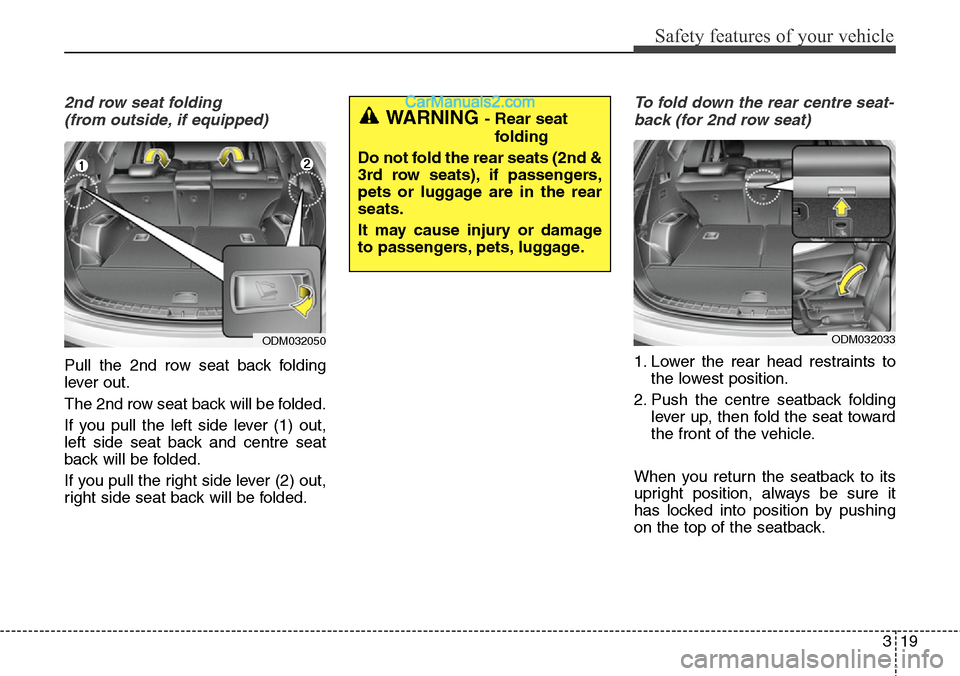 Hyundai Santa Fe 2016  Owners Manual - RHD (UK, Australia) 319
Safety features of your vehicle
2nd row seat folding 
(from outside, if equipped)
Pull the 2nd row seat back folding
lever out.
The 2nd row seat back will be folded.
If you pull the left side leve