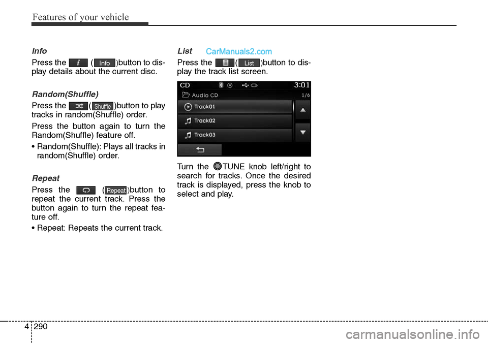 Hyundai Santa Fe 2016  Owners Manual - RHD (UK, Australia) Features of your vehicle
290 4
Info
Press the  ()button to dis-
play details about the current disc.
Random(Shuffle)
Press the  ( )button to play
tracks in random(Shuffle) order.
Press the button agai Hyundai Santa Fe 2016  Owners Manual - RHD (UK, Australia) Features of your vehicle
290 4
Info
Press the  ()button to dis-
play details about the current disc.
Random(Shuffle)
Press the  ( )button to play
tracks in random(Shuffle) order.
Press the button agai