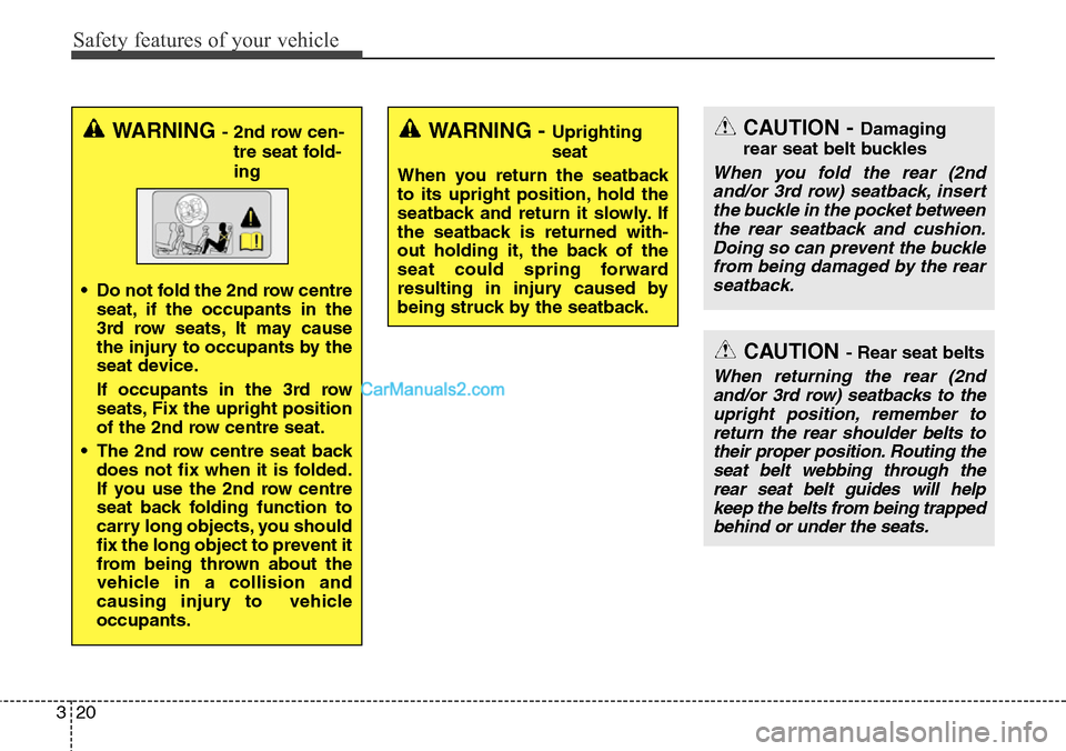 Hyundai Santa Fe 2016  Owners Manual - RHD (UK, Australia) Safety features of your vehicle
20 3
WARNING - 2nd row cen-
tre seat fold-
ing
• Do not fold the 2nd row centre
seat, if the occupants in the
3rd row seats, It may cause
the injury to occupants by t