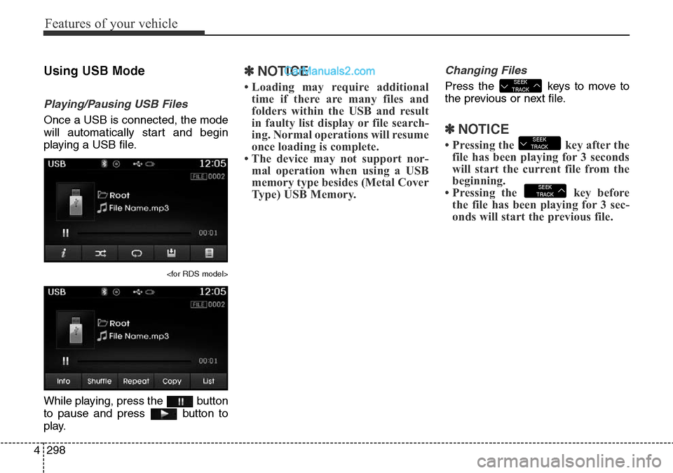 Hyundai Santa Fe 2016  Owners Manual - RHD (UK, Australia) Features of your vehicle
298 4
Using USB Mode
Playing/Pausing USB Files
Once a USB is connected, the mode
will automatically start and begin
playing a USB file.
<for RDS model>
While playing, press th Hyundai Santa Fe 2016  Owners Manual - RHD (UK, Australia) Features of your vehicle
298 4
Using USB Mode
Playing/Pausing USB Files
Once a USB is connected, the mode
will automatically start and begin
playing a USB file.
<for RDS model>
While playing, press th
